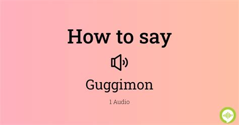 How To Pronounce Guggimon .